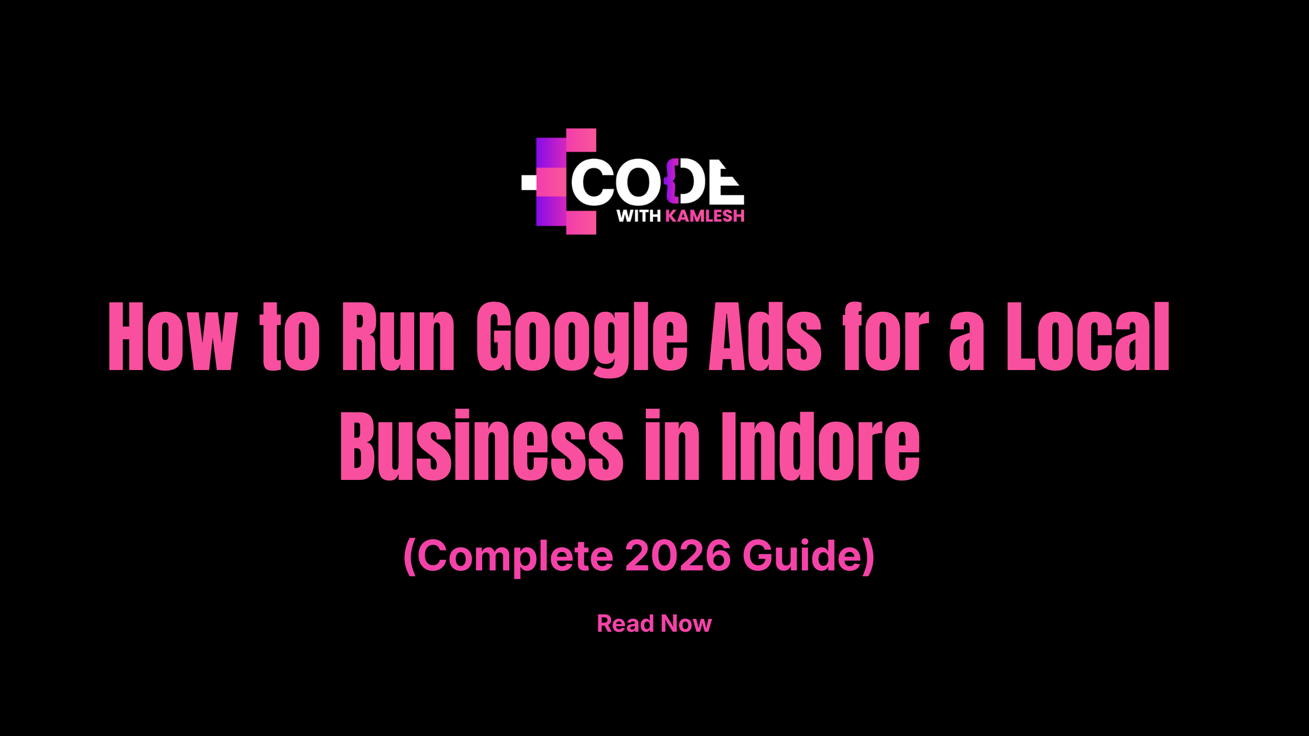How to Run Google Ads for a Local Business in Indore (Complete 2026 Guide)